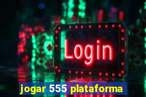 jogar 555 plataforma