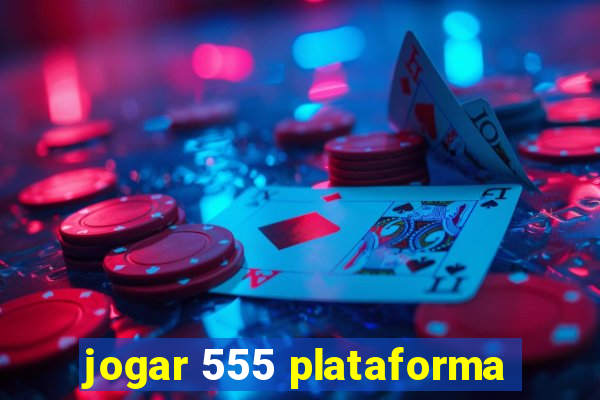 jogar 555 plataforma