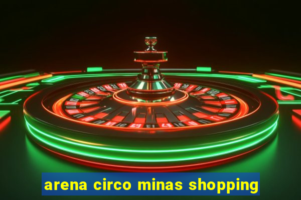 arena circo minas shopping