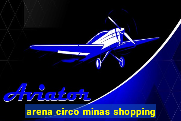 arena circo minas shopping