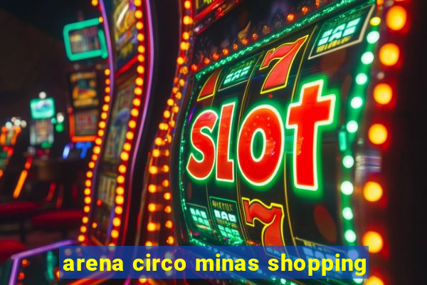 arena circo minas shopping