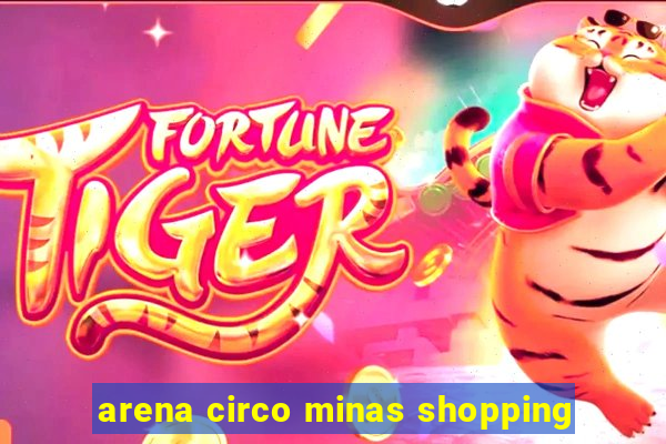 arena circo minas shopping