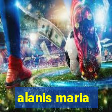 alanis maria