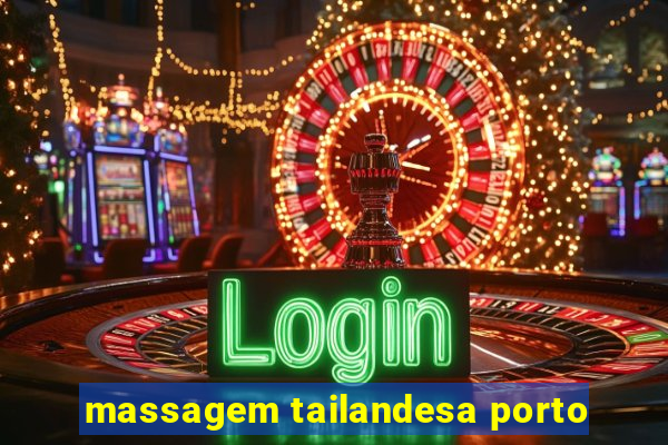 massagem tailandesa porto