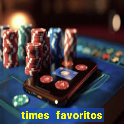 times favoritos para ganhar hoje