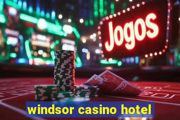 windsor casino hotel