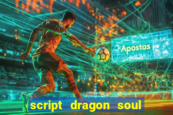 script dragon soul mobile 2024