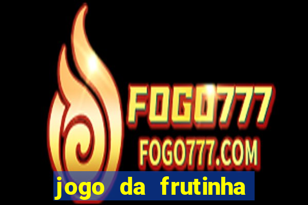 jogo da frutinha da dinheiro