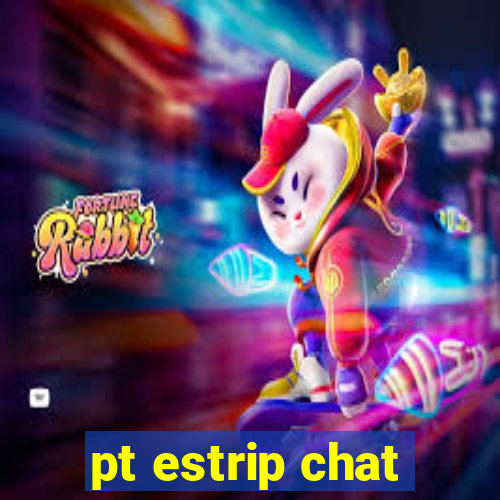 pt estrip chat