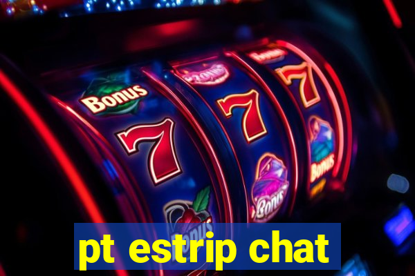 pt estrip chat