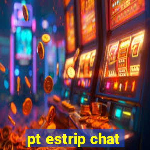 pt estrip chat