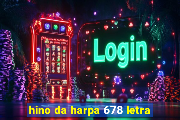 hino da harpa 678 letra