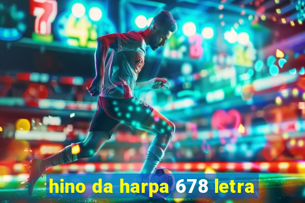 hino da harpa 678 letra