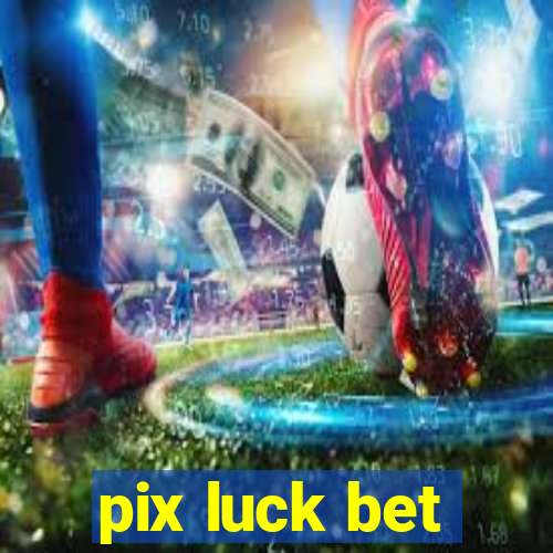 pix luck bet