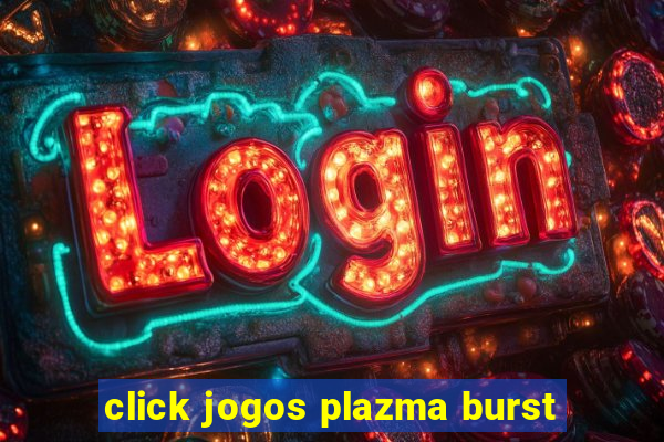 click jogos plazma burst