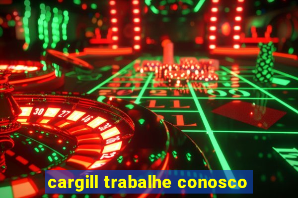 cargill trabalhe conosco