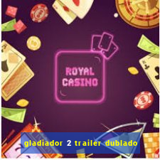 gladiador 2 trailer dublado