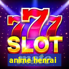 anime henrai