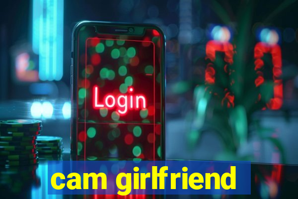 cam girlfriend