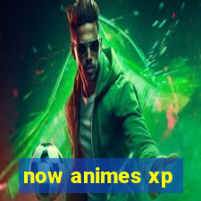 now animes xp