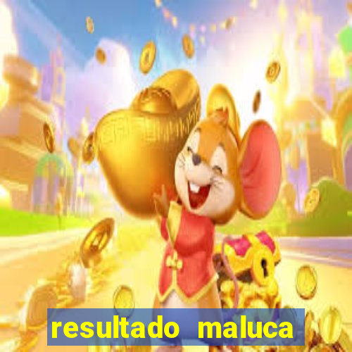 resultado maluca bahia de hoje