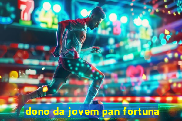 dono da jovem pan fortuna