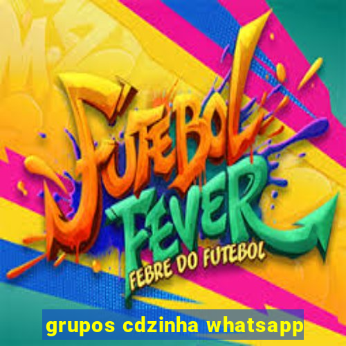 grupos cdzinha whatsapp