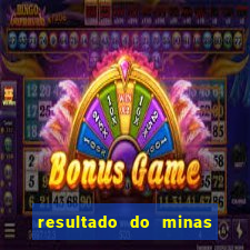 resultado do minas cap hoje