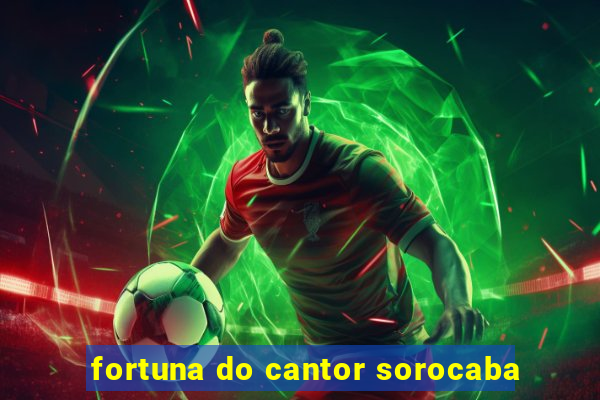 fortuna do cantor sorocaba