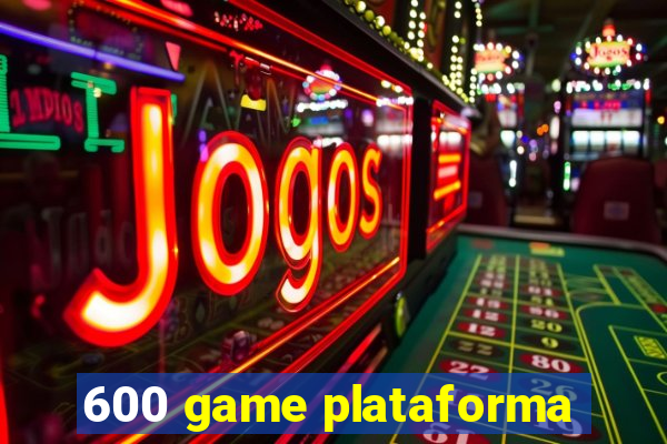 600 game plataforma