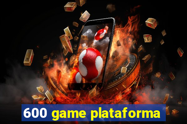 600 game plataforma