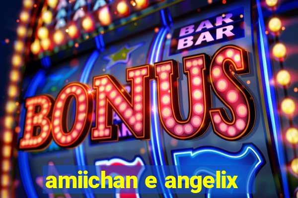 amiichan e angelix