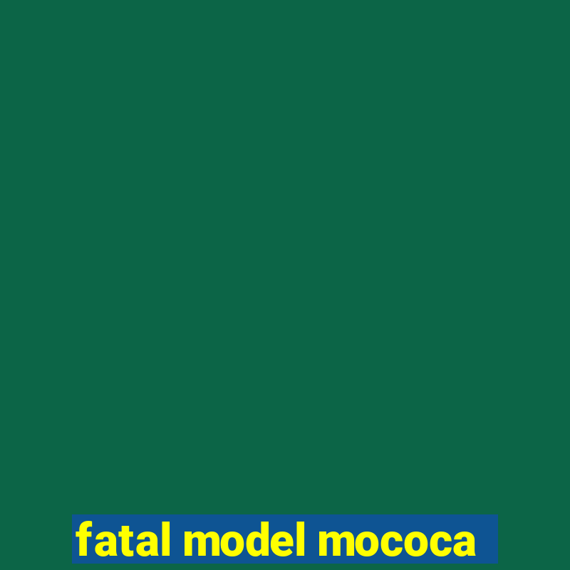 fatal model mococa