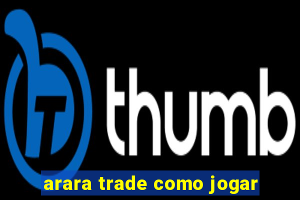 arara trade como jogar