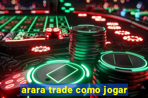 arara trade como jogar