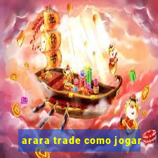 arara trade como jogar