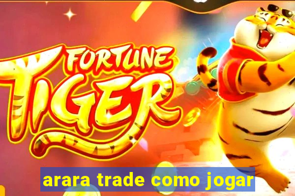 arara trade como jogar