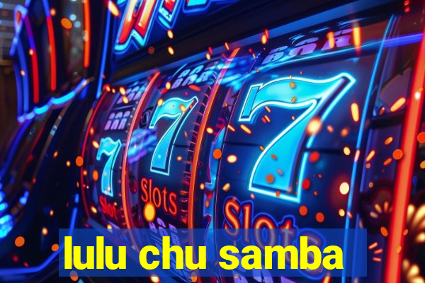 lulu chu samba