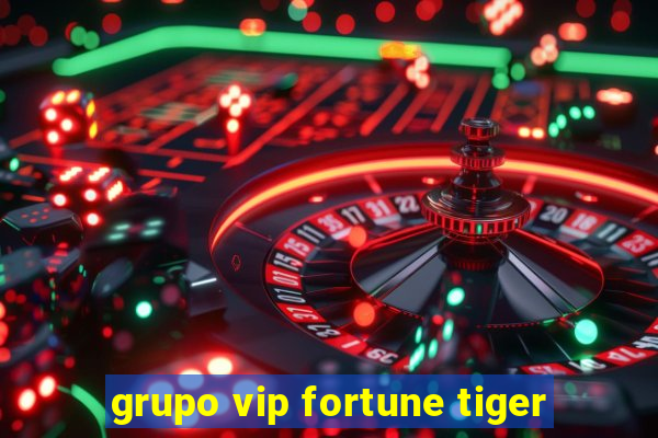 grupo vip fortune tiger