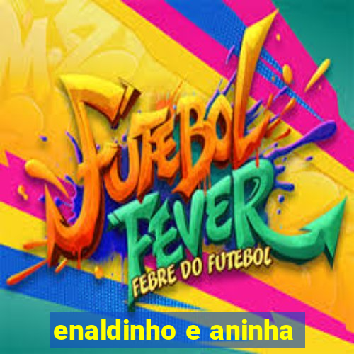 enaldinho e aninha