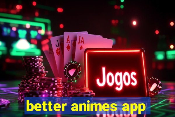 better animes app