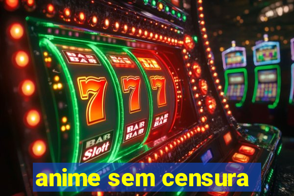 anime sem censura