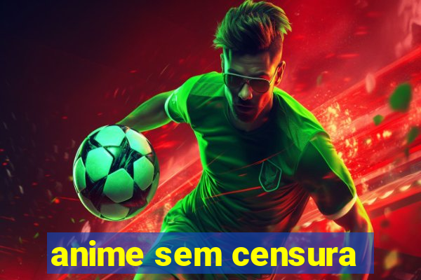 anime sem censura