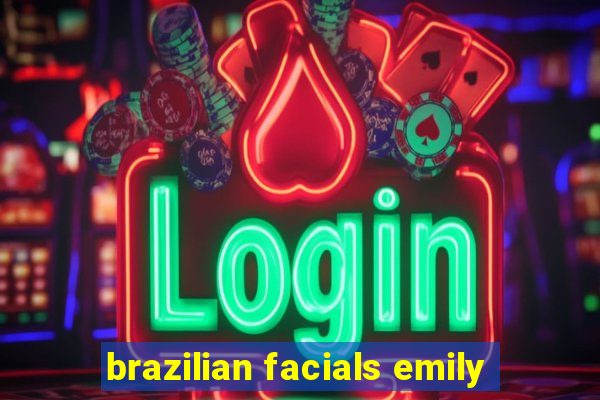 brazilian facials emily