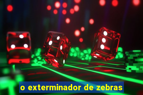 o exterminador de zebras