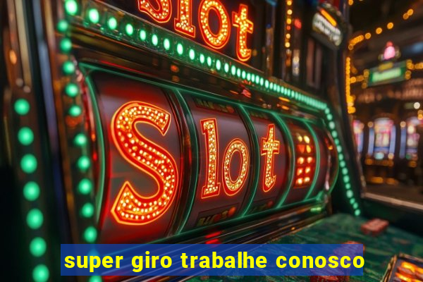 super giro trabalhe conosco