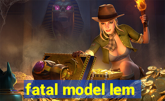 fatal model lem