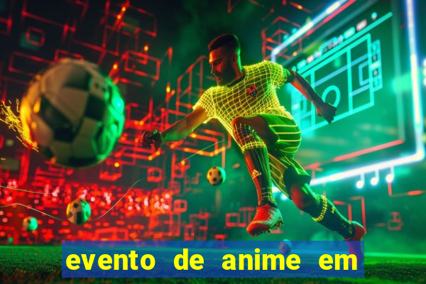 evento de anime em sp hoje