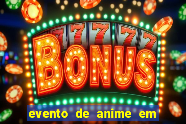 evento de anime em sp hoje