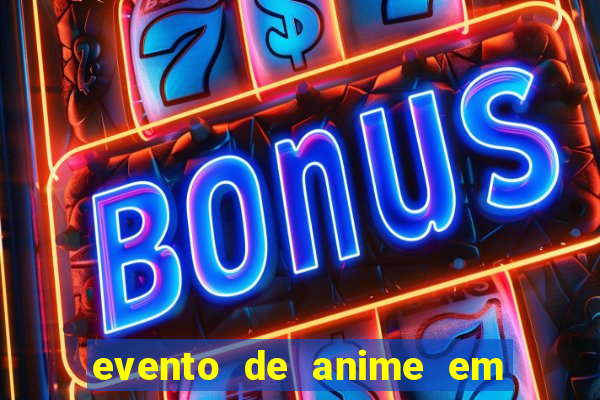 evento de anime em sp hoje